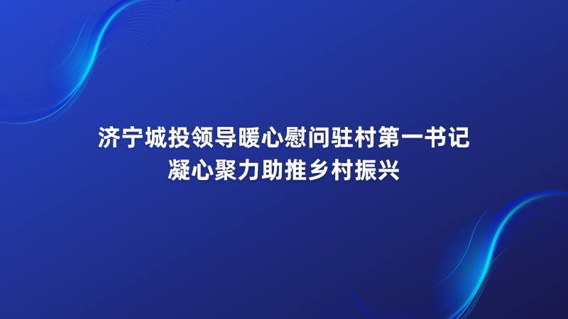 濟(jì)寧城投領(lǐng)導(dǎo)暖心慰問(wèn)駐村第一書(shū)記 凝心聚力助推鄉(xiāng)村振興